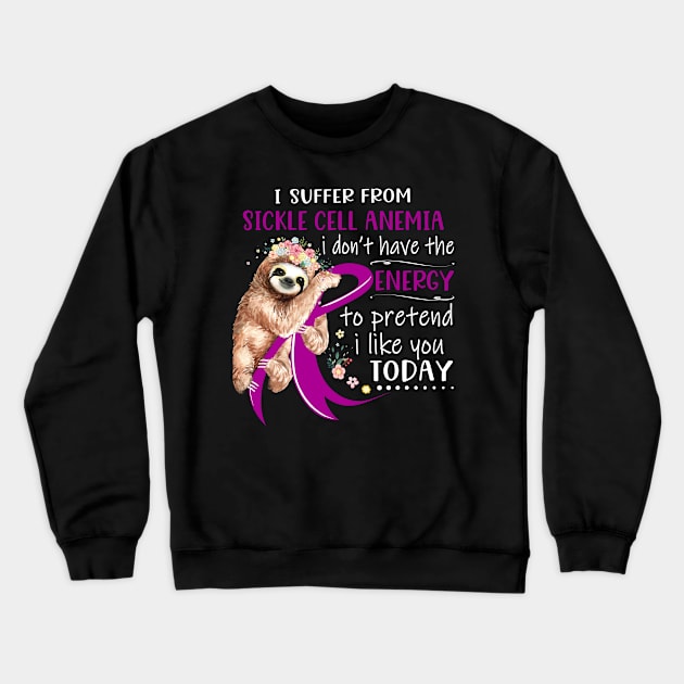 I Suffer From Sickle Cell Anemia I Don't Have The Energy To Pretend I Like You Today Support Sickle Cell Anemia Warrior Gifts Crewneck Sweatshirt by ThePassion99